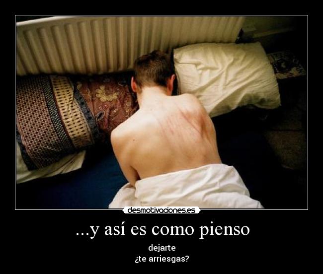 ...y así es como pienso - dejarte
¿te arriesgas?