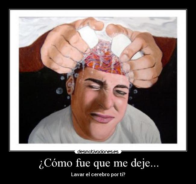 ¿Cómo fue que me deje... - Lavar el cerebro por ti?
