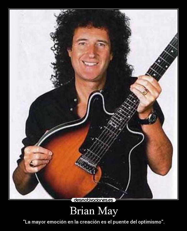 Brian May - La mayor emoción en la creación es el puente del optimismo.