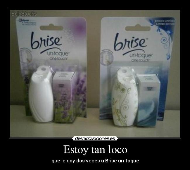 Estoy tan loco - que le doy dos veces a Brise un-toque