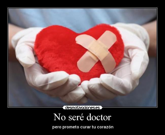 No seré doctor - pero prometo curar tu corazón