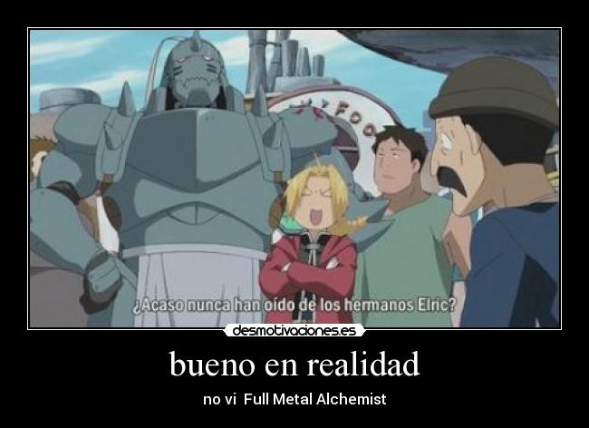 bueno en realidad - no vi Full Metal Alchemist