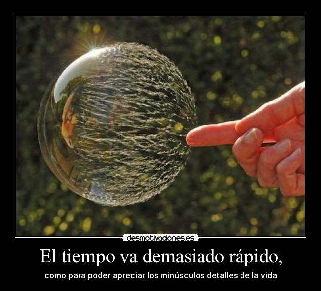 El tiempo va demasiado rápido, -