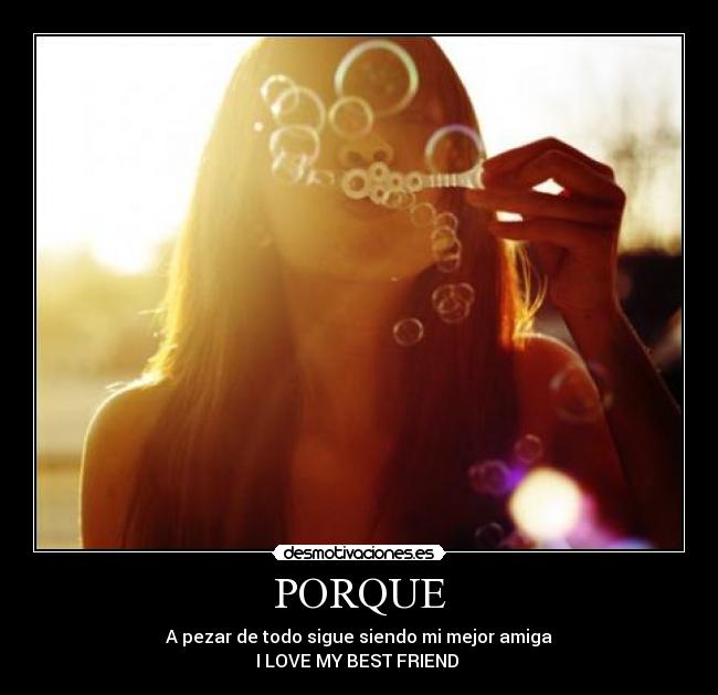 PORQUE - A pezar de todo sigue siendo mi mejor amiga
I LOVE MY BEST FRIEND ♥