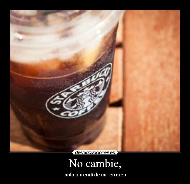 No cambie, - solo aprendí de mir errores