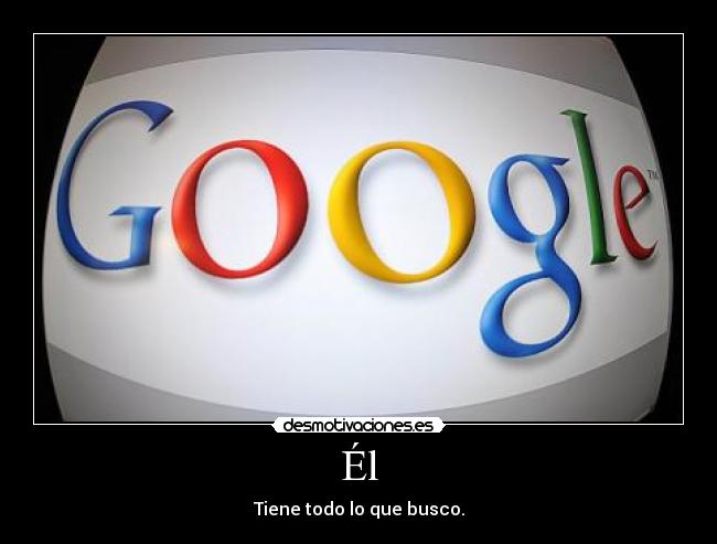 Él - Tiene todo lo que busco.