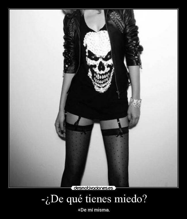 -¿De qué tienes miedo? -