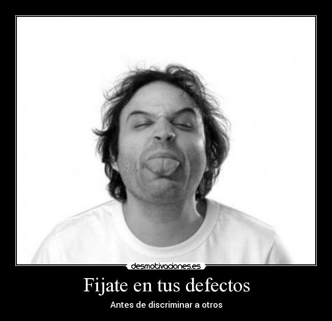 Fijate en tus defectos - Antes de discriminar a otros