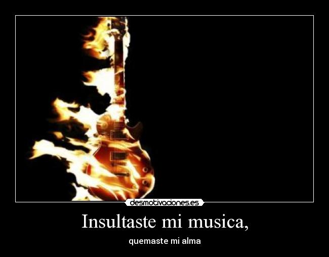 Insultaste mi musica, -