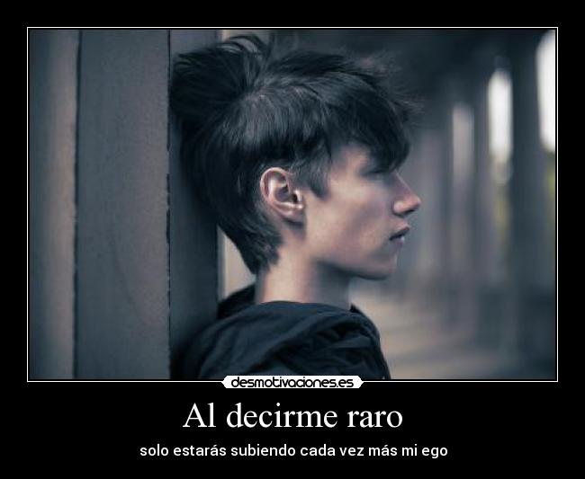 Al decirme raro -