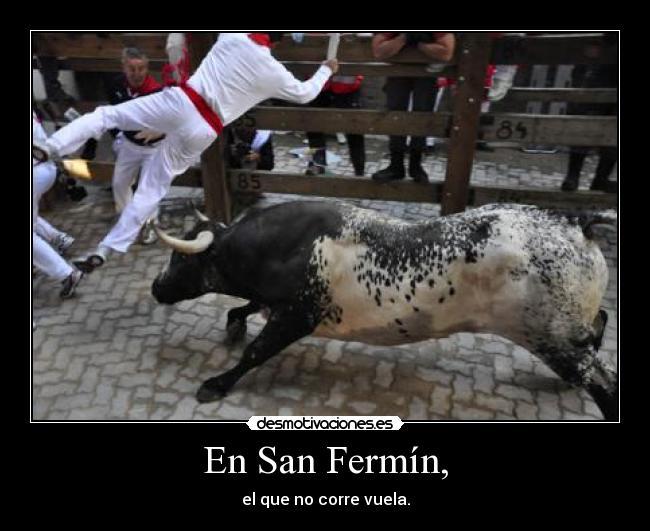 En San Fermín, - el que no corre vuela.