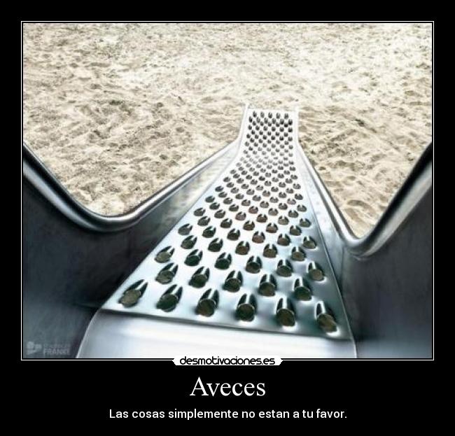 Aveces - Las cosas simplemente no estan a tu favor.