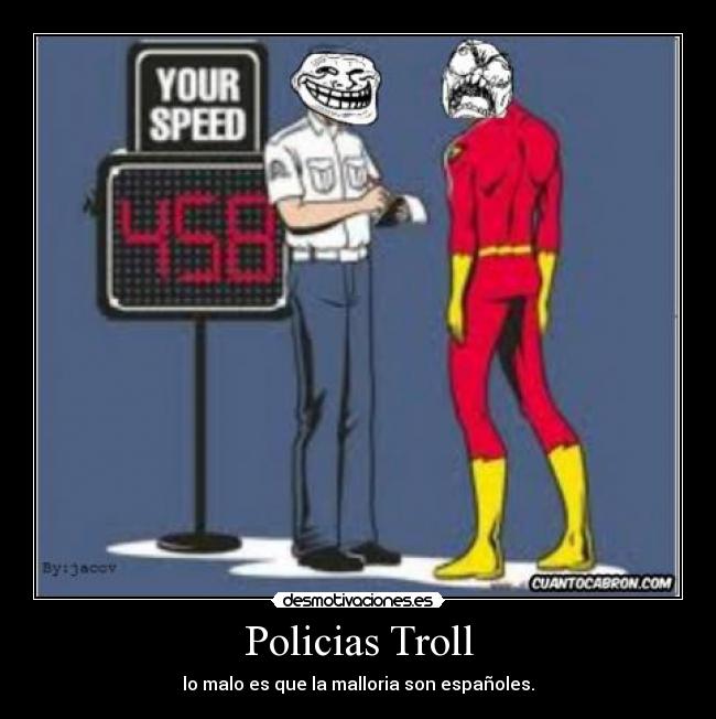 Policias Troll - lo malo es que la malloria son españoles.