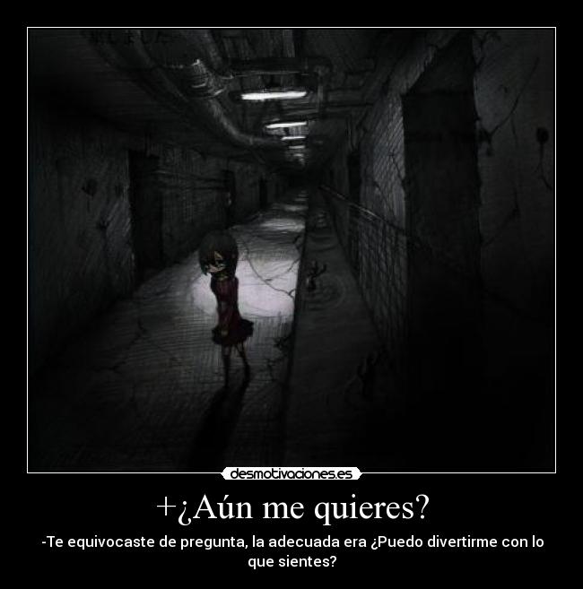 +¿Aún me quieres? - -Te equivocaste de pregunta, la adecuada era ¿Puedo divertirme con lo que sientes?