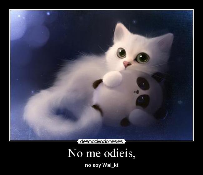 No me odieis, - no soy Wal_kt