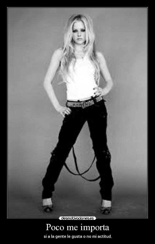 Poco me importa - si a la gente le gusta o no mi actitud.