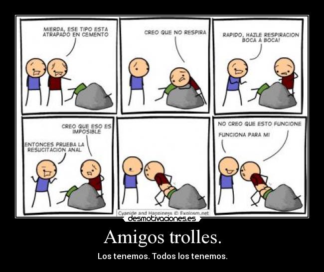 Amigos trolles. - Los tenemos. Todos los tenemos.