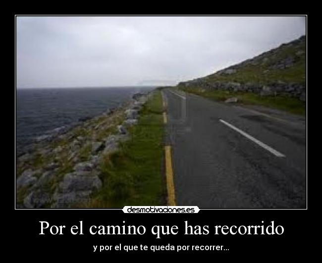Por el camino que has recorrido - y por el que te queda por recorrer...