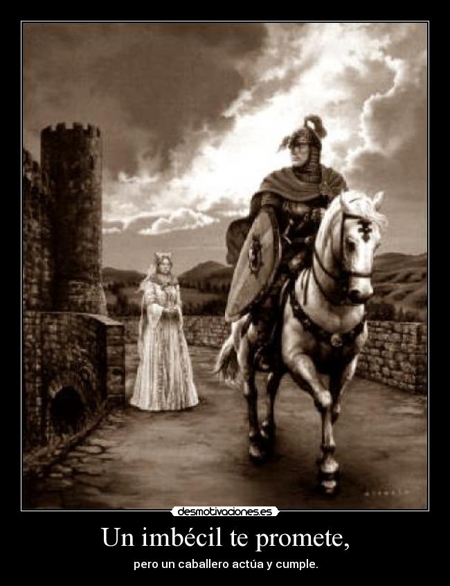 Un imbécil te promete, - pero un caballero actúa y cumple.