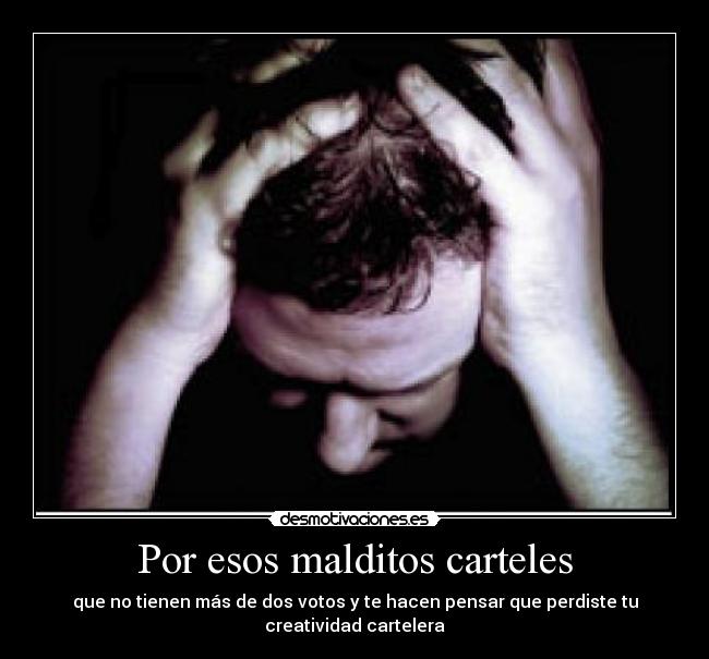 Por esos malditos carteles - que no tienen más de dos votos y te hacen pensar que perdiste tu creatividad cartelera