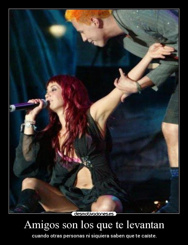 Amigos son los que te levantan - cuando otras personas ni siquiera saben que te caíste.
