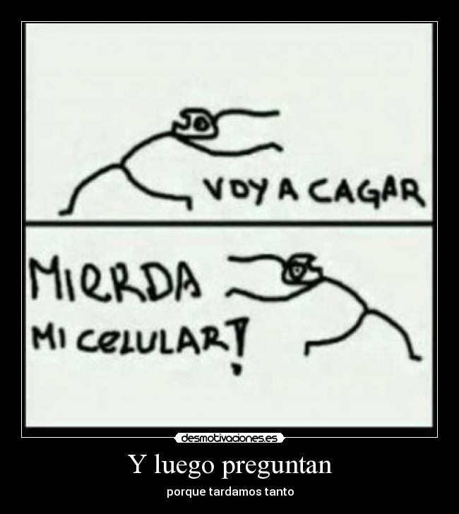 Y luego preguntan - porque tardamos tanto