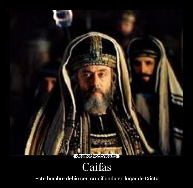 Caifas - Este hombre debió ser crucificado en lugar de Cristo