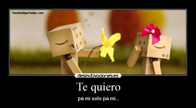 Te quiero - pa mi solo pa mi...