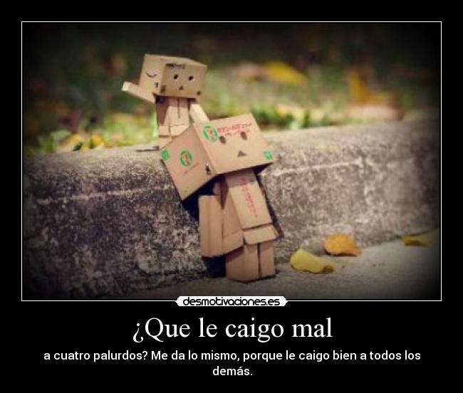 ¿Que le caigo mal -