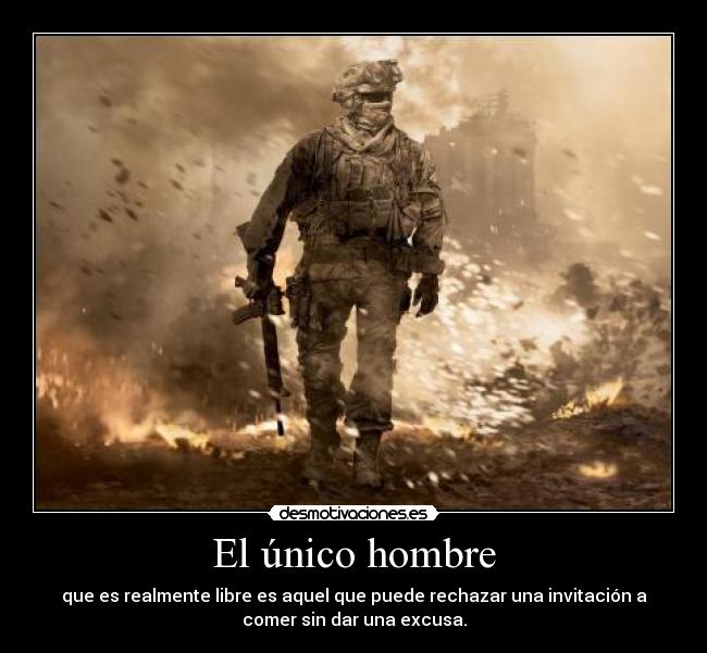 El único hombre - que es realmente libre es aquel que puede rechazar una invitación a
comer sin dar una excusa.