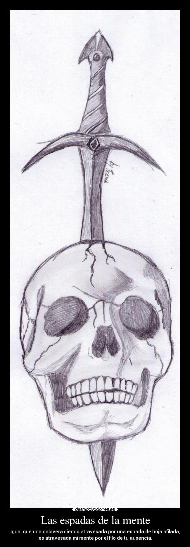 Las espadas de la mente - Igual que una calavera siendo atravesada por una espada de hoja afilada,
es atravesada mi mente por el filo de tu ausencia.