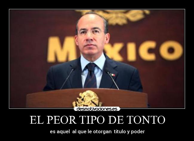EL PEOR TIPO DE TONTO - es aquel al que le otorgan titulo y poder