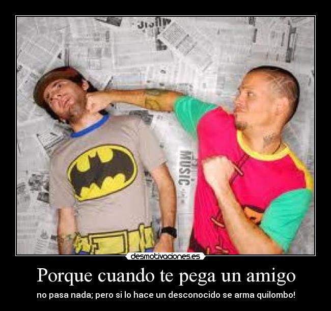 Porque cuando te pega un amigo -