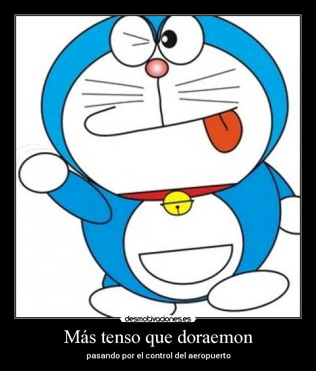 Más tenso que doraemon - pasando por el control del aeropuerto