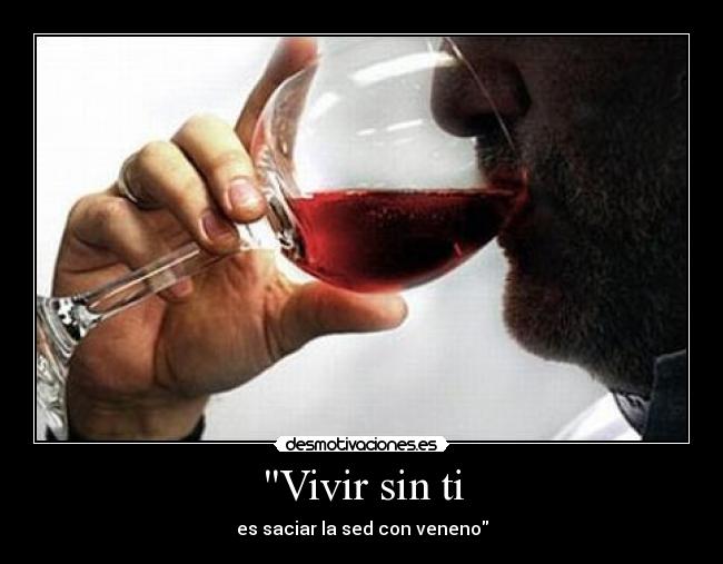 Vivir sin ti - es saciar la sed con veneno
