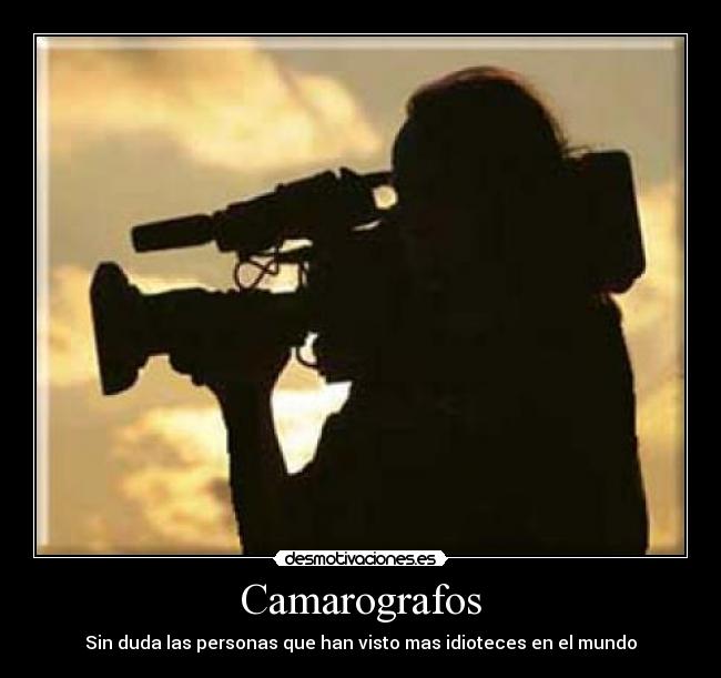 Camarografos - Sin duda las personas que han visto mas idioteces en el mundo