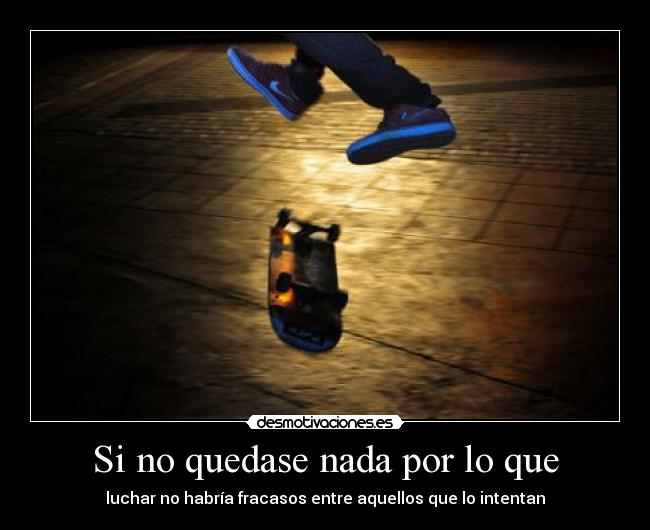 Si no quedase nada por lo que - luchar no habría fracasos entre aquellos que lo intentan