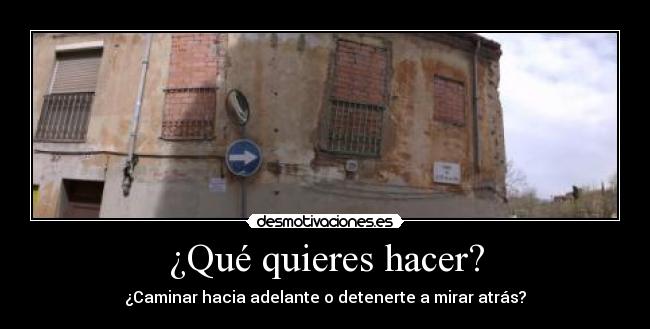 ¿Qué quieres hacer? - ¿Caminar hacia adelante o detenerte a mirar atrás?
