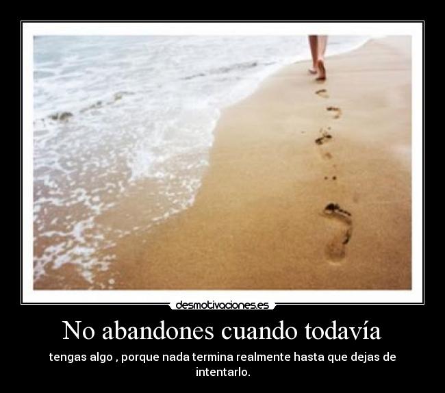 No abandones cuando todavía -