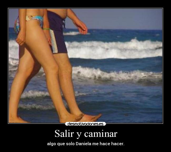 Salir y caminar - algo que solo Daniela me hace hacer.