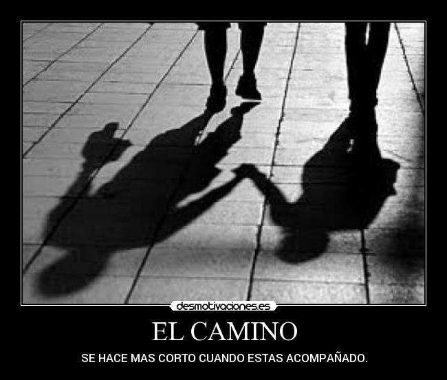 EL CAMINO - SE HACE MAS CORTO CUANDO ESTAS ACOMPAÑADO.