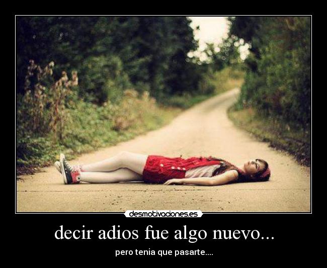 decir adios fue algo nuevo... - 