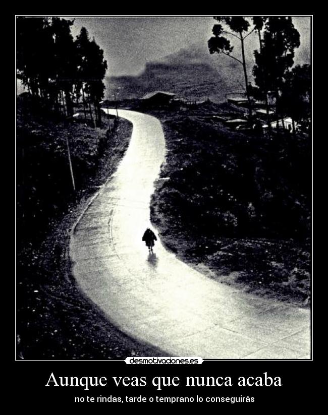 Aunque veas que nunca acaba - no te rindas, tarde o temprano lo conseguirás