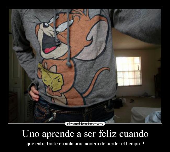 Uno aprende a ser feliz cuando -