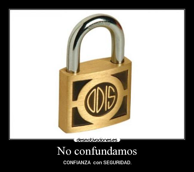 No confundamos - CONFIANZA con SEGURIDAD.