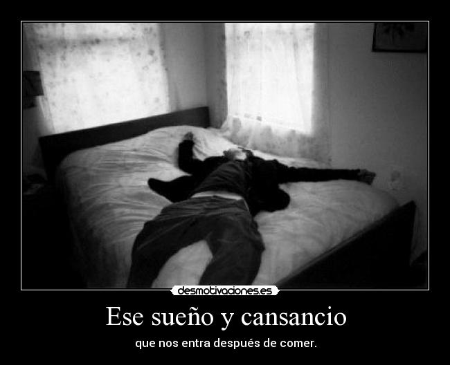 Ese sueño y cansancio -