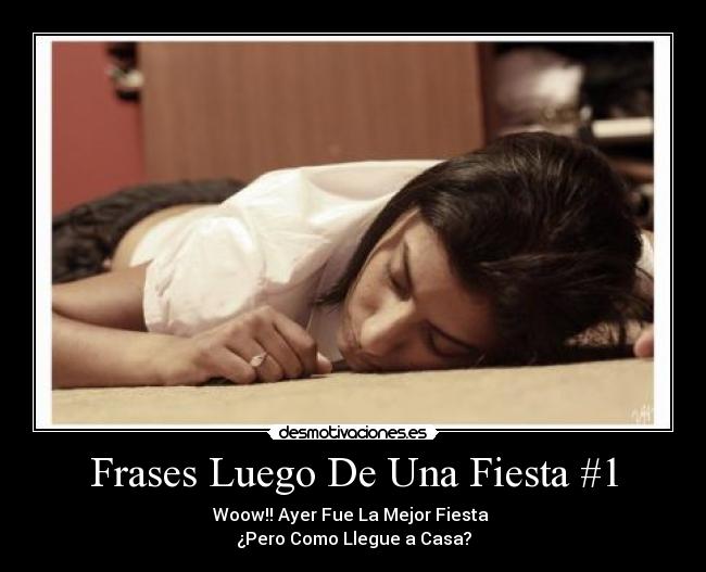 Frases Luego De Una Fiesta #1 - Woow!! Ayer Fue La Mejor Fiesta
¿Pero Como Llegue a Casa?