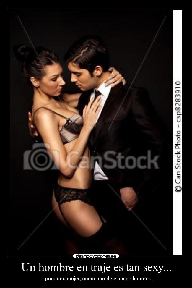 Un hombre en traje es tan sexy... - ... para una mujer, como una de ellas en lencería.
