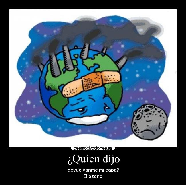 ¿Quien dijo - devuelvanme mi capa?
El ozono.