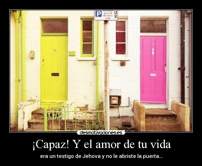 ¡Capaz! Y el amor de tu vida - era un testigo de Jehova y no le abriste la puerta...